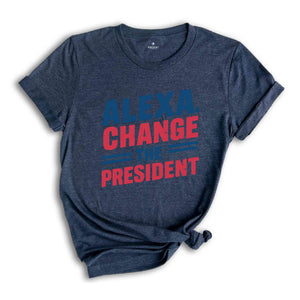 Alexa Change the President T-Shirt, Red White and Blue Shirt, Political Humor T Shirt, Vote Shirt, Election Tee