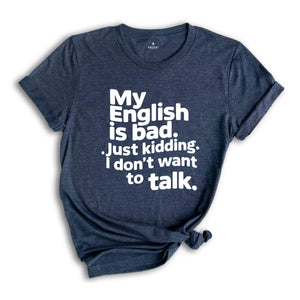 My English Is Bad Just Kidding i Don't Want To Talk Shirt, English Teacher Shirt, Funny English Shirt, Bad English Shirt, Funny Shirt