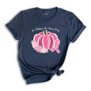 In October We Wear Pink T-Shirt, Breast Cancer Pumpkins, Pink Pumpkins, Breast Cancer Shirt, Cancer Awareness Tee