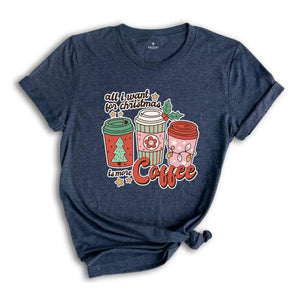 All I Want For Christmas Is More Coffee Shirt, Christmas Shirt, Christmas Coffee Shirt, Coffee Lover Shirt, Christmas Coffee