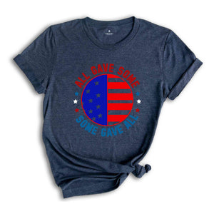 All Gave Some Some Gave Shirt, American Patriotic Shirt, Fourty Of July Shirt, Independence Day Shirt, America Lover Shirt