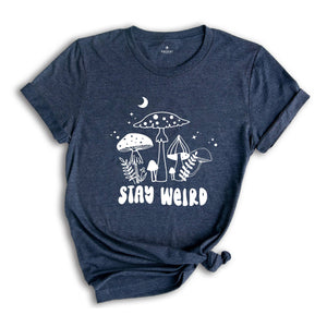 Stay Weird Shirt, Positive Quote, Positive Vibes Tee, Motivational Shirt, Self Gift Tee, Nature Lover Shirt, Mushroom Shirt