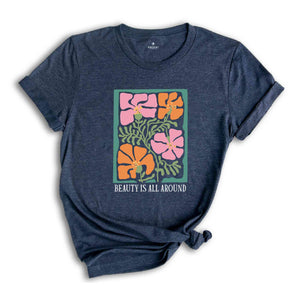 Beauty Is All Around Shirt, Positive Quote Shirt, Inspirational Quotes Shirt, Boho Flower Shirt, Mental Health Shirt, Positive Shirt