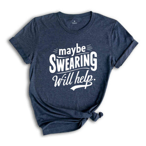 Maybe Swearing Will Help Shirt, Funny Saying Shirt, Humorous T Shirt, Funny Women Shirt, Funny Shirt