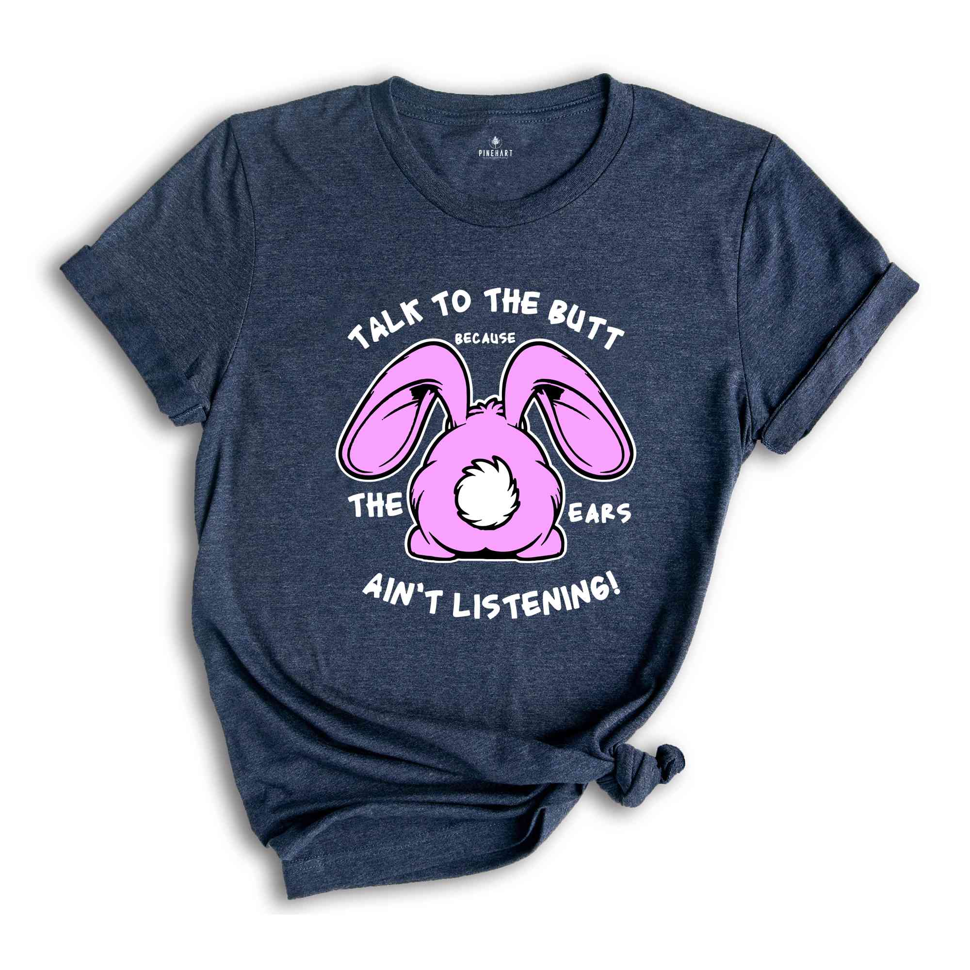 Talk To The Butt Because The Ears Ain't Listening Shirt, Funny Easter Day Shirt, Easter Bunny Shirt, Rabbit Lover Shirt, Funny Shirt Gift