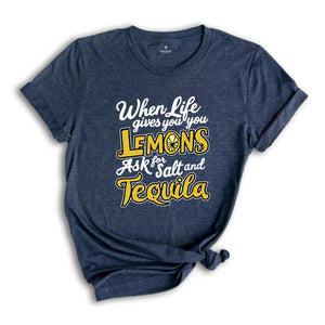 When Life Gives You Lemons Ask For And Salt Tequila Shirt, Sarcastic Shirts, Funny Lemon Shirts, Funny Quote Shirt