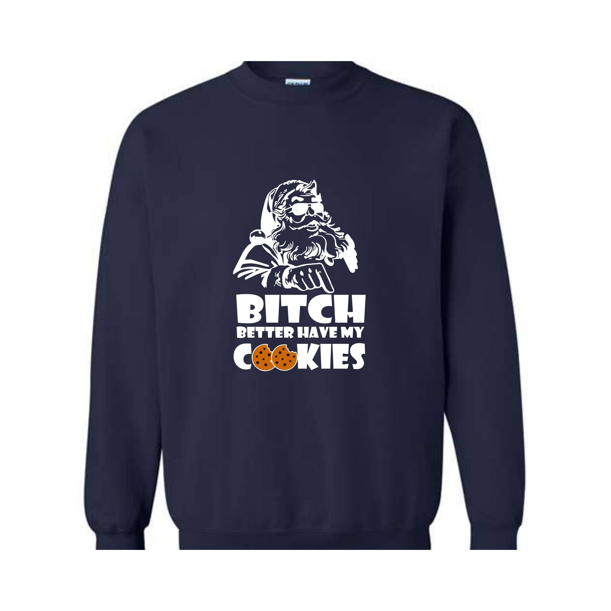 Bitch Better Have My Cookies Sweatshirt, Funny Christmas Sweater, Bad Santa Sweatshirt, Happy New Year Sweatshirt