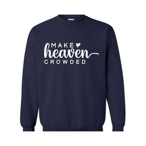 Make Heaven Crowded Sweatshirt, Religious Hoodie, Christian Sweatshirt, Bible Hoodie, Inspirational Hoodie, Faith Hoodie, Church Hoodie