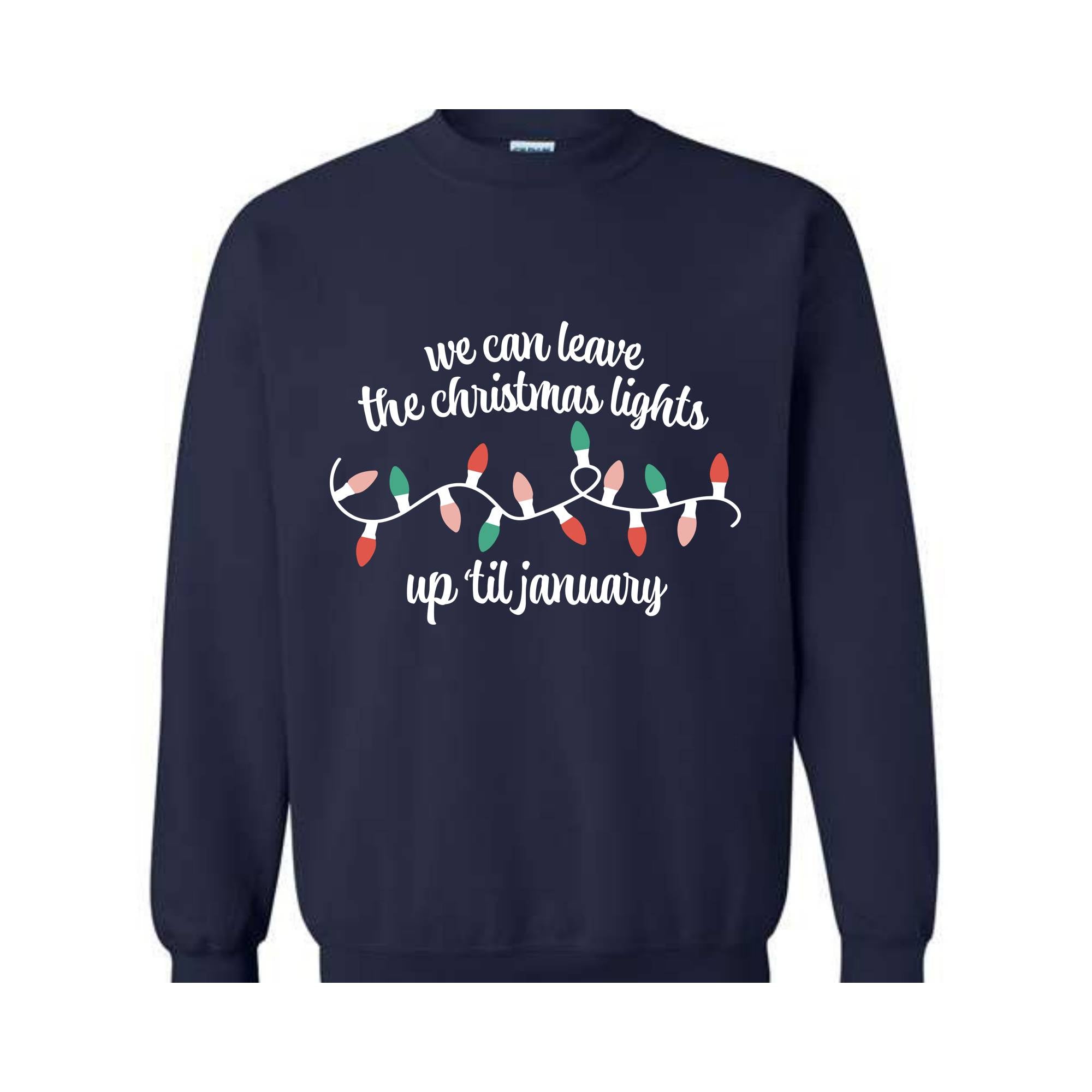 We Can Leave The Christmas Lights Up 'Til January Sweatshirt, Christmas Lights Sweat, Christmas Gift