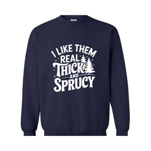 I Like Them Real Thick And Sprucy Sweatshirt, Funny Santa Sweat, Funny Christmas Sweatshirt, Christmas Mom Tee