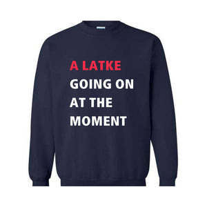 A Latke Going On At The Moment Sweatshirt, Hanukkah Sweatshirt