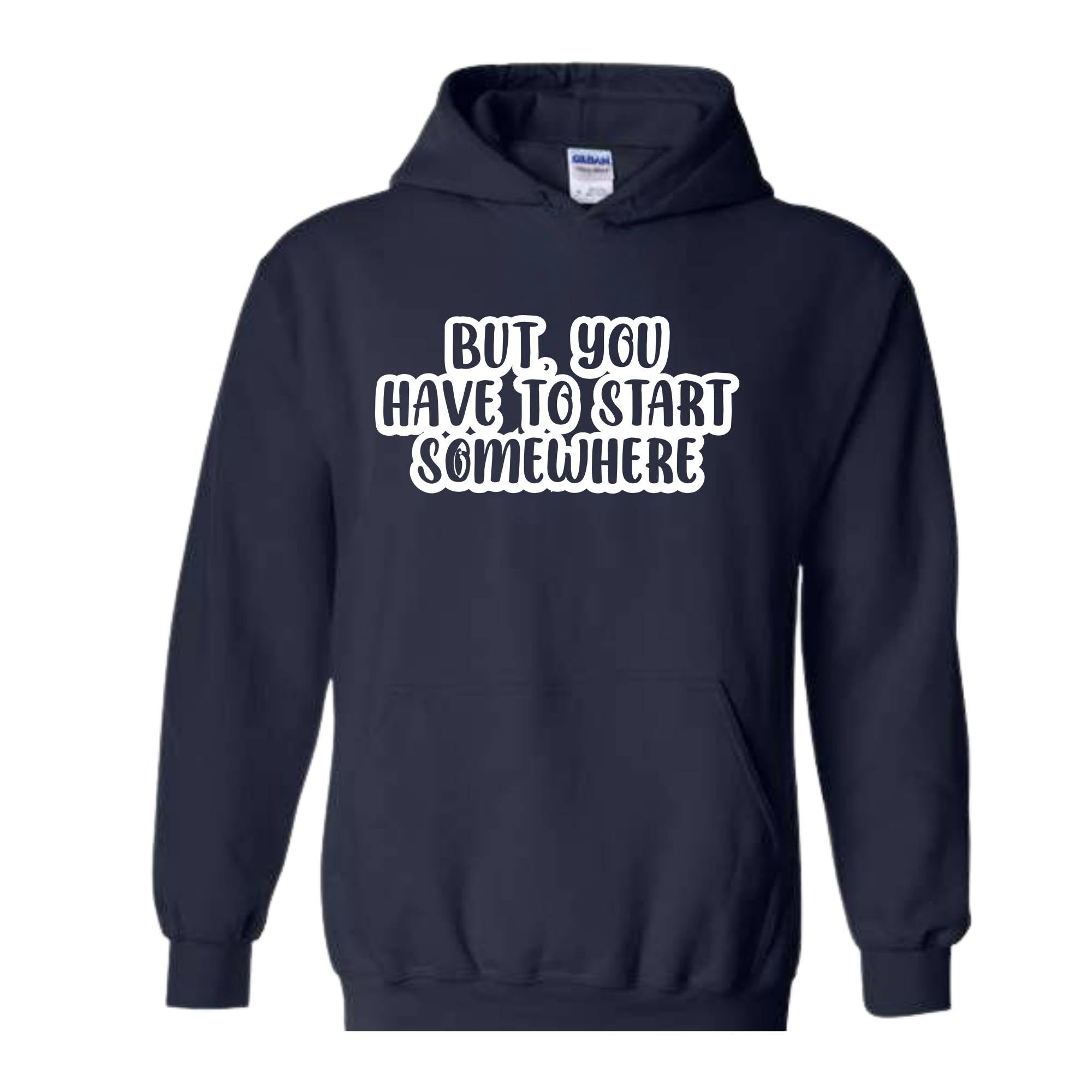 But You Have To Start Somewhere Sweatshirt, Funny Sweatshirt, Cool Sweatshirt, Sarcastic Sweatshirt, Funny Motivational Sweatshirt