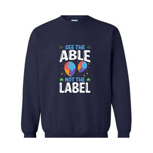 See The Able Not The Label, Autism Awareness Sweatshirt, Advocate Autism Sweatshirt, Autism Advocate Gift, Neurodiversity Awareness