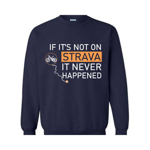 If It's Not On Strava It Never Happened Sweatshirt