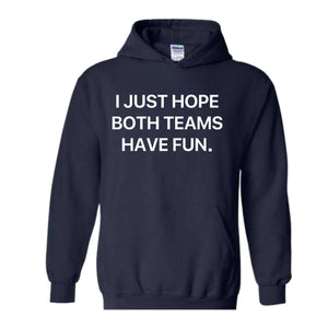 I Just Hope Both Teams Have Fun Hoodie, Super Bowl Hoodie, Gameday Hoodie, Football Game Hoodie, Funny Super Bowl Hoodie