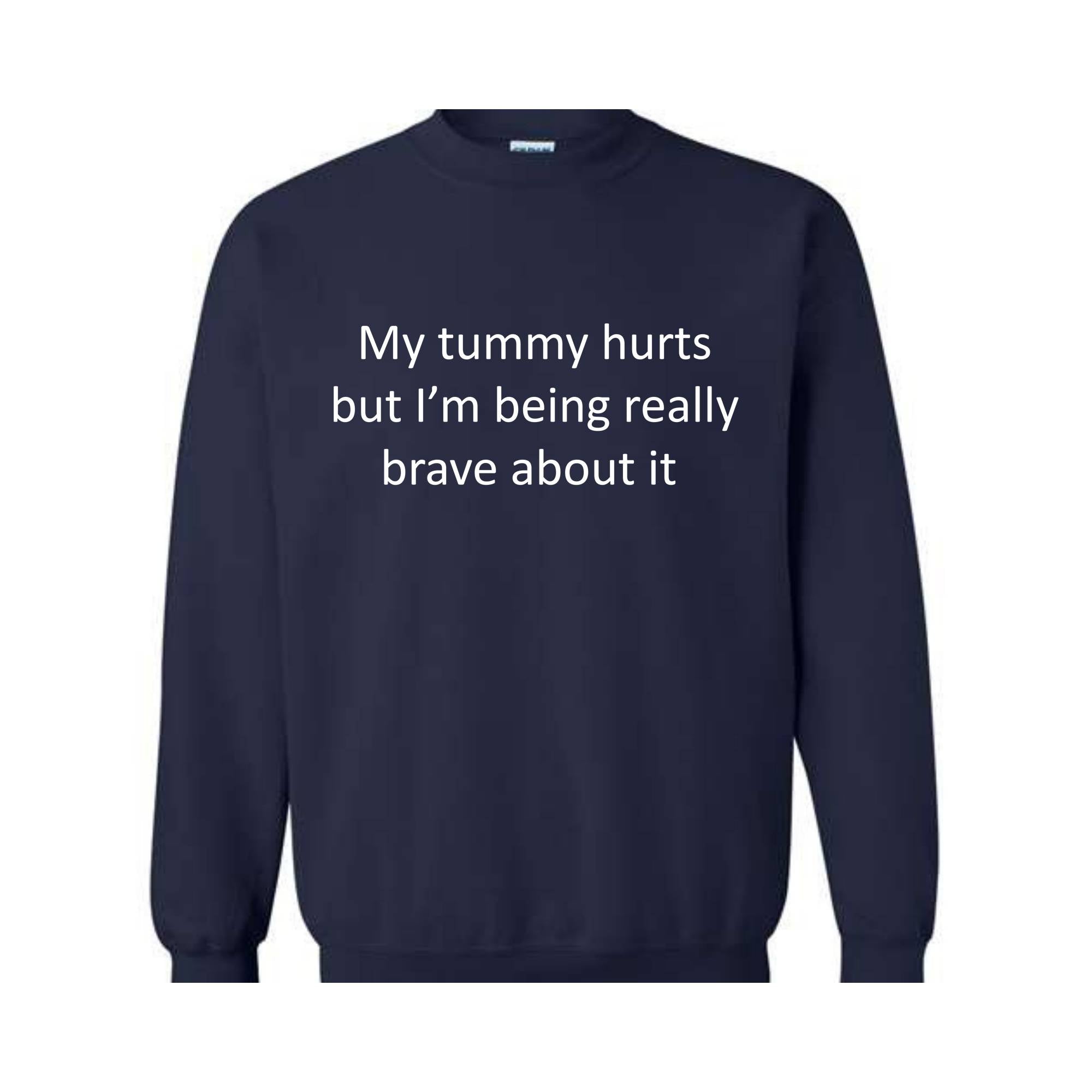 My Tummy Hurts Sweatshirt, My Tummy Hurts But I'm Being Really Brave About Hoodie, Funny Sweatshirt, Funny Quotes