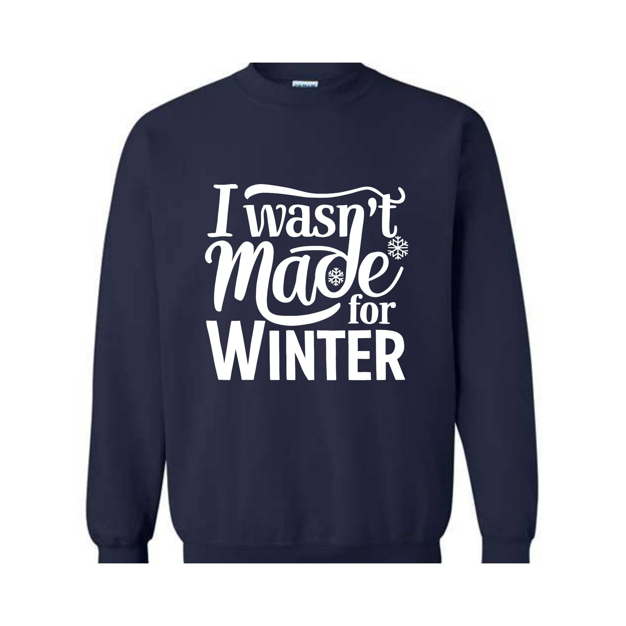 I Wasn't Made For Winter Sweatshirt, Christmas Sweatshirt,  Gift For Her, Sweatshirt For Winter, Always Cold Sweater