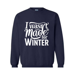 I Wasn't Made For Winter Sweatshirt, Christmas Sweatshirt,  Gift For Her, Sweatshirt For Winter, Always Cold Sweater