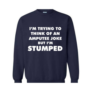 I'm Trying To Think Of An Amputee Joke Sweatshirt, Leg Amputee , Amputated Leg , Funny Leg Amputation, Missing Leg, Amputee Gift