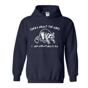 Sorry About The Vibes I Am Mentally Ill Hoodie, Raccoon Hoodie, Meme Hoodie, Sarcastic Hoodie, Funny Hoodie