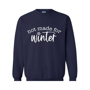 Not Made for Winter Sweatshirt, Hate Winter Sweatshirt, Sassy Sweatshirt, Winter Sweatshirt, Holiday Lover Gifts