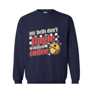 My Bells Don't Jingle Without Coffee Sweatshirt, Christmas Sweatshirt, Christmas Gifts, Christmas Coffee Lover Sweatshirt