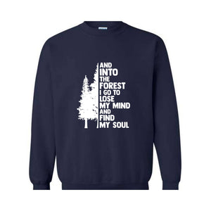 Hiking Sweater, And Into The Forest I Go To Lose My Mind, Forest Sweatshirt, Camping Sweatshirt, Wanderlust Shirt, Hiking Sweatshirt