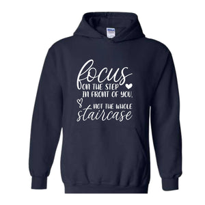 Focus On The Step In Front Of You Not The Whole Staircase Sweatshirt, Inspirational Sweatshirt, Positive Quote Sweatshirt