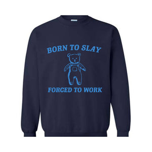 Born To Slay Forced To Work Sweatshirt, Animal Meme Sweatshirt, Funny Bear Sweatshirt, Joke Sweatshirt