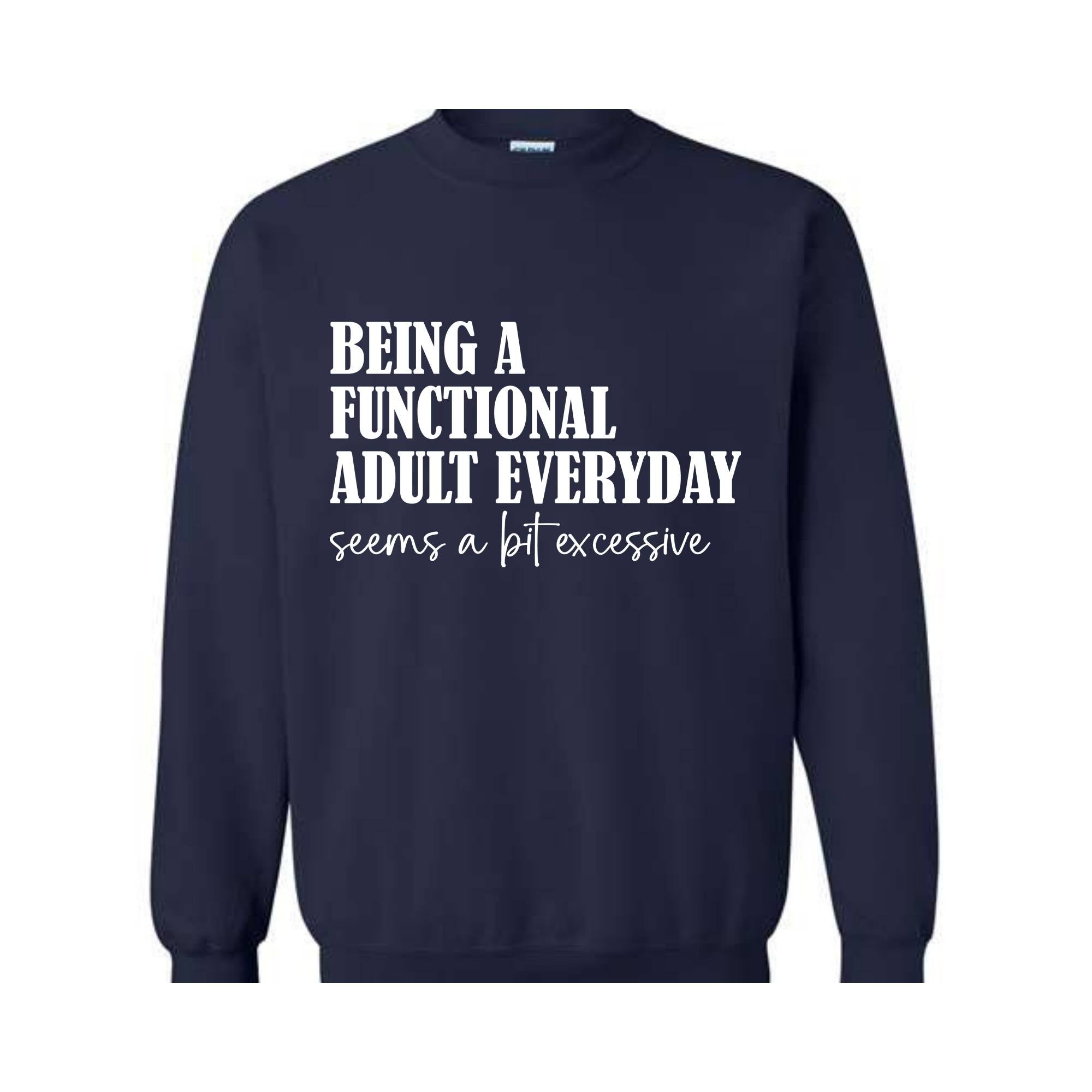 Being A Functional Adult Everyday Seems A Bit Excessive Sweatshirt, Adult Humor Sweater, Funny Day Drinking Sweater, Sarcastic Sweater