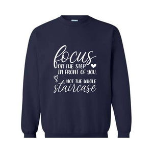 Focus On The Step In Front Of You Not The Whole Staircase Sweatshirt, Inspirational Sweatshirt, Positive Quote Sweatshirt