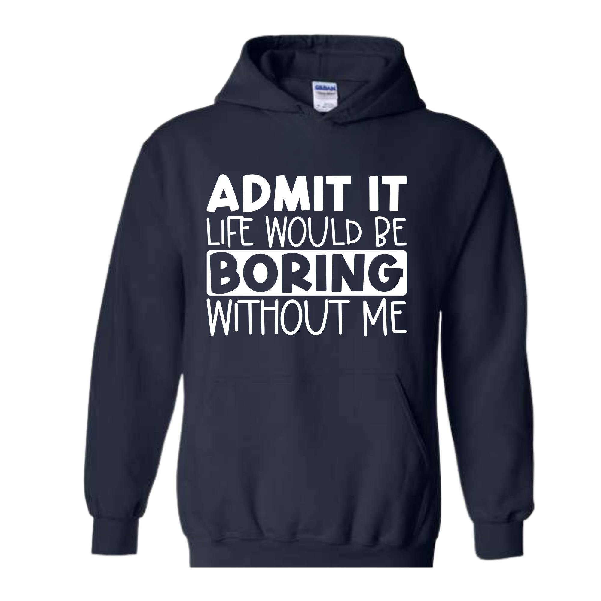 Admit It Life Would Be Boring Without Me Sweatshirt, Funny Hoodie, Love Self Sweatshirt, Funny Quote