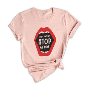 They Won't Stop at Roe Shirt, Feminist Women's Rights Tee, Abortion Keep Abortion Safe Shirt, My Body My Choice, Abortion Rights Outfit