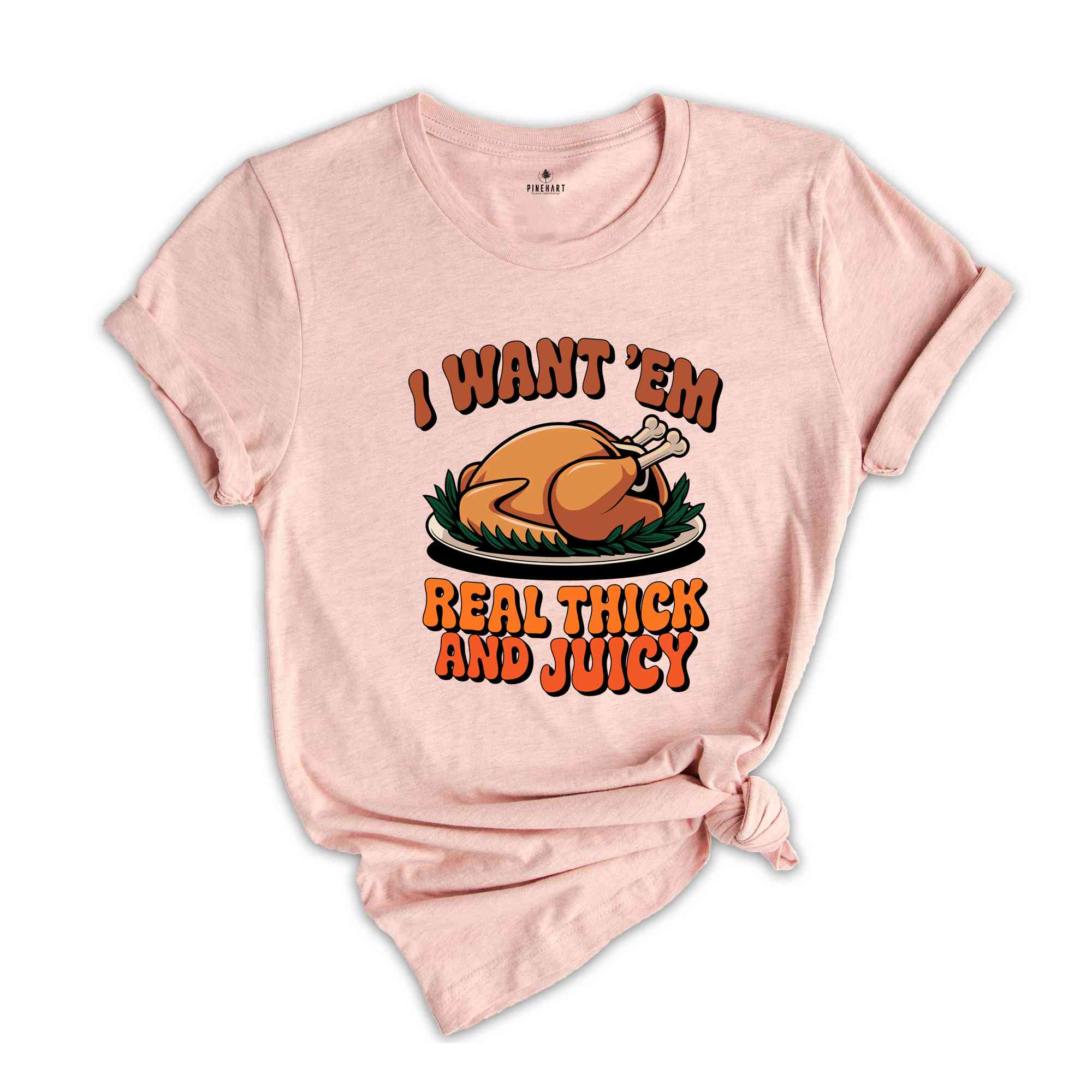 I Want 'em Real Thick and Juicy Shirt, Turkey Day Shirt, Funny Thanksgiving Day Shirt, Gift for Thanksgiving, Fall Shirt