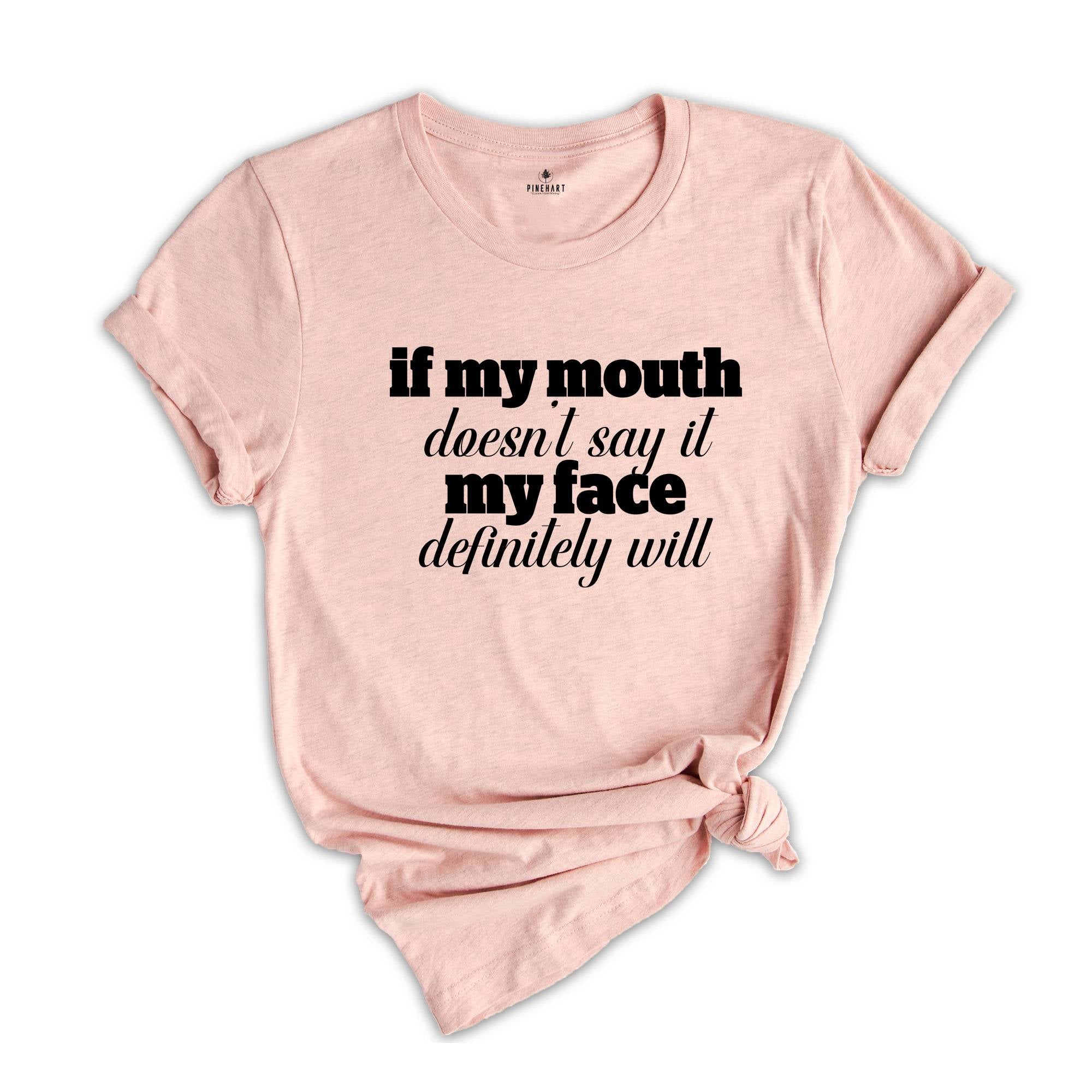 If My Mouth Doesn't Say It My Face Definitely Will Shirt, Sarcastic Shirt, Funny Quotes T-Shirt, Funny Shirt For Women