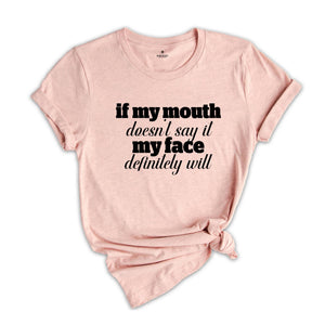 If My Mouth Doesn't Say It My Face Definitely Will Shirt, Sarcastic Shirt, Funny Quotes T-Shirt, Funny Shirt For Women