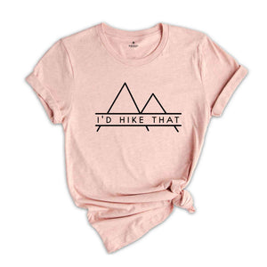 I Would Hike That Mountains Shirt, Mountains-Designed Shirt, Hiking Lover Shirt, Gift for Hiking Lover, Hiking Trip Tee