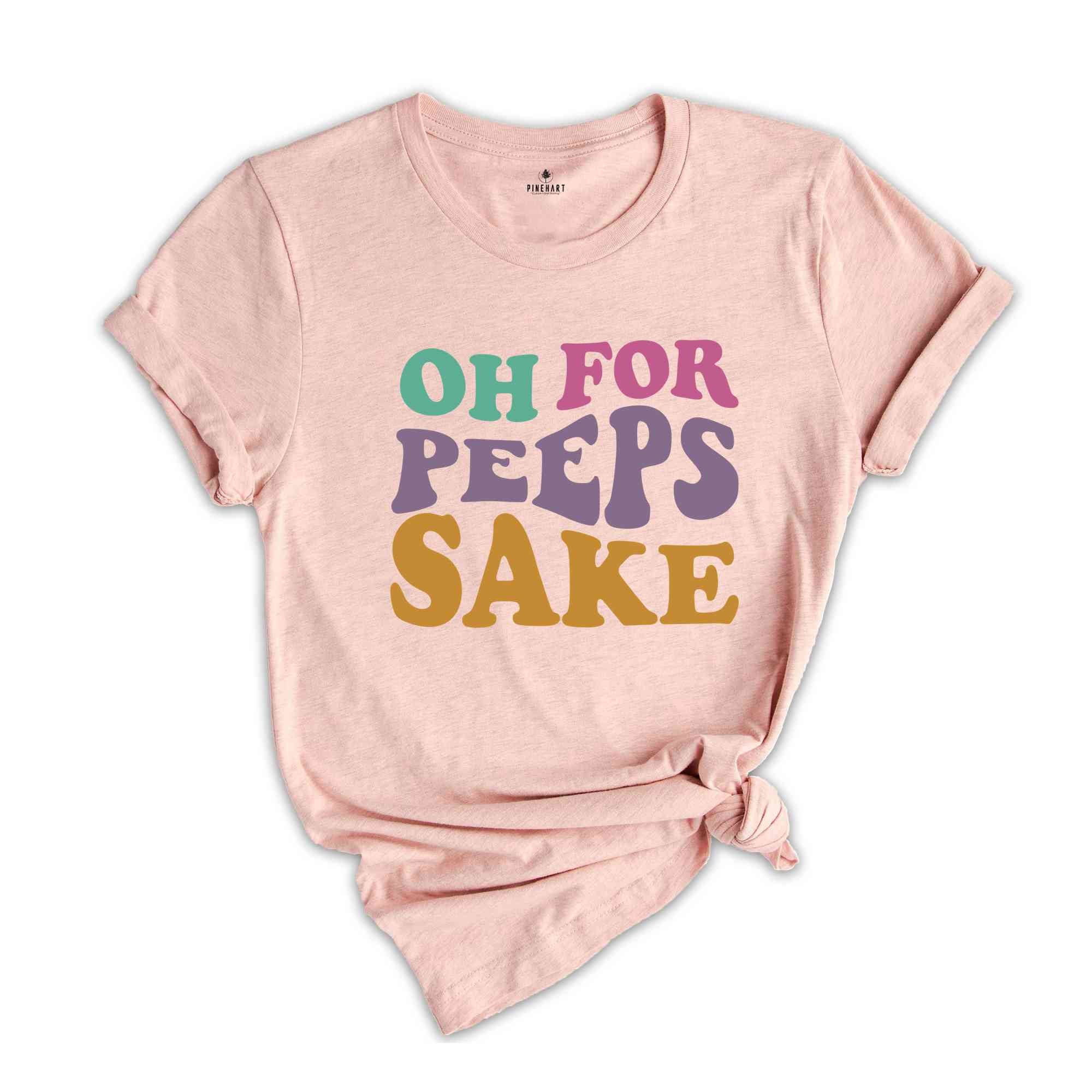 Oh For Peeps Sake Shirt, Cute Easter Shirt, Easter Shirt, Easter Bunny Shirt, Bunny Shirt, Easter Shirt, Cute Shirt