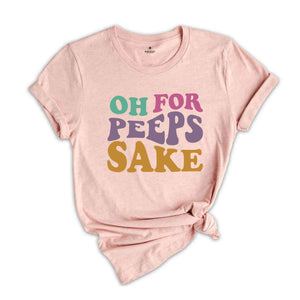 Oh For Peeps Sake Shirt, Cute Easter Shirt, Easter Shirt, Easter Bunny Shirt, Bunny Shirt, Easter Shirt, Cute Shirt