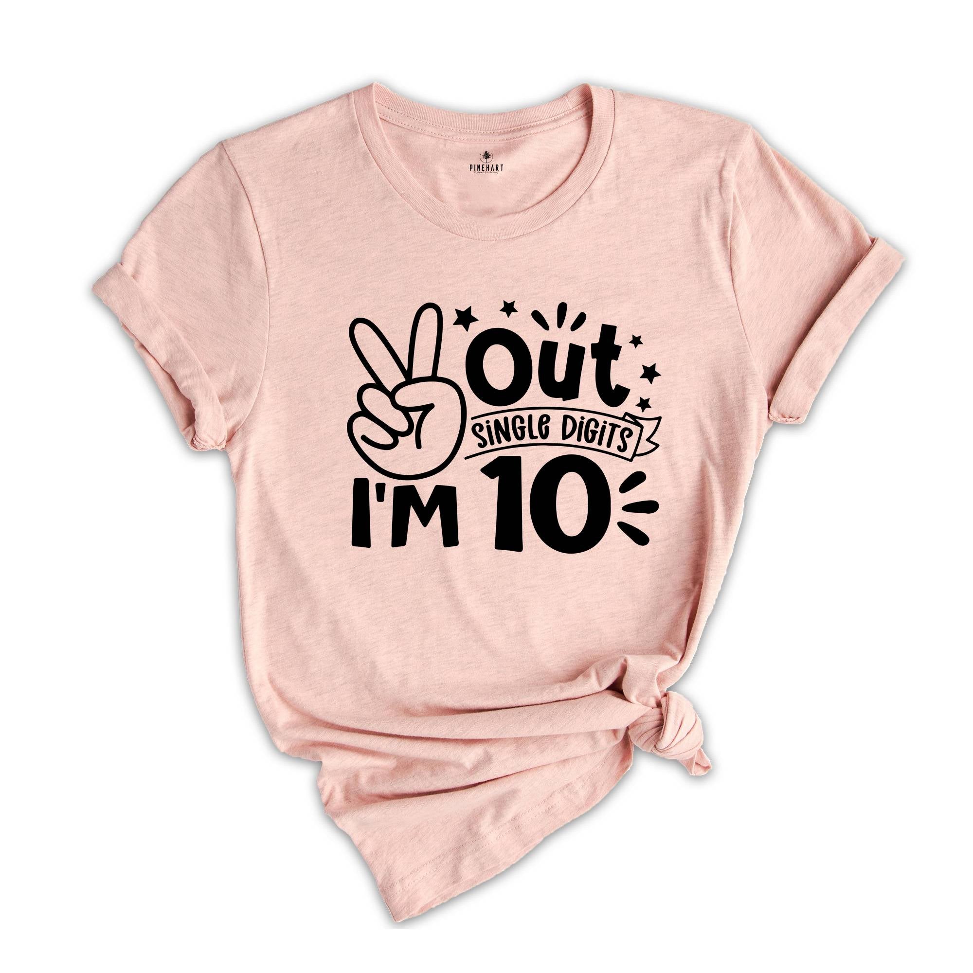 Out Single Digits I'm 10 Shirt, Birthday T-Shirt, Birthday Party Tee, Tenth Birthday Gift, Peace Out Single Digits Gift