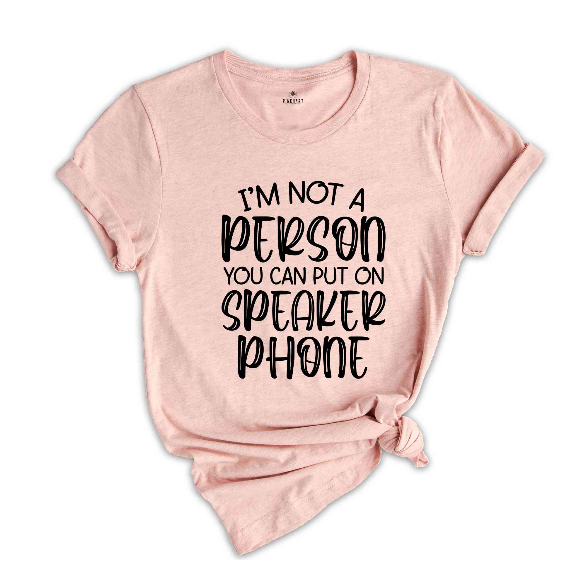 I’m Not A Person You Can Put On Speaker Phone Shirt, Funny Gifts, Funny Saying Shirt, Gift for Friend, Humor Vneck Shirt