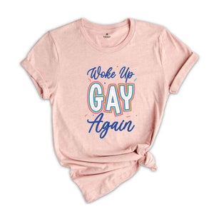 Woke Up Gay Again Shirt, LGBT Shirt, Gay Shirt, Pride Shirt, Lesbian Pride Shirt, Gay Pride Shirt, Rainbow Shirt, LGBTQ Pride Shirt