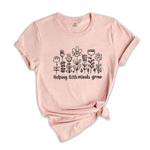 Helping Little Minds Grow Shirt, Custom Teacher Shirt, Kindergarten Shirt, Floral Teacher Shirt, Teacher Appreciation Tee