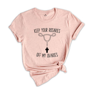 Keep Your Rosaries Off My Ovaries Shirt, Feminist Shirt, Right to Choose Shirt, Pro Choice Shirt, Abortion Rights Tee