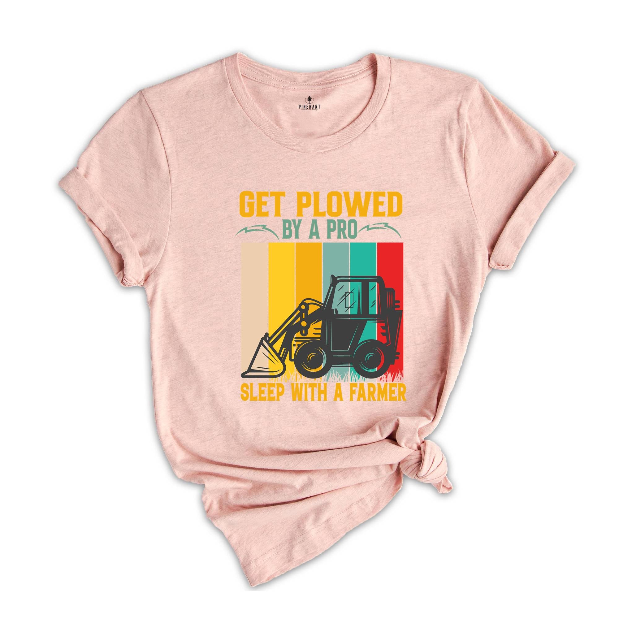 Get Plowed By A Pro Sleep With A Farmer Shirt, Funny Farmer T-Shirt, Funny Farm Shirt, Funny FarmTee, Farm Life Gifts