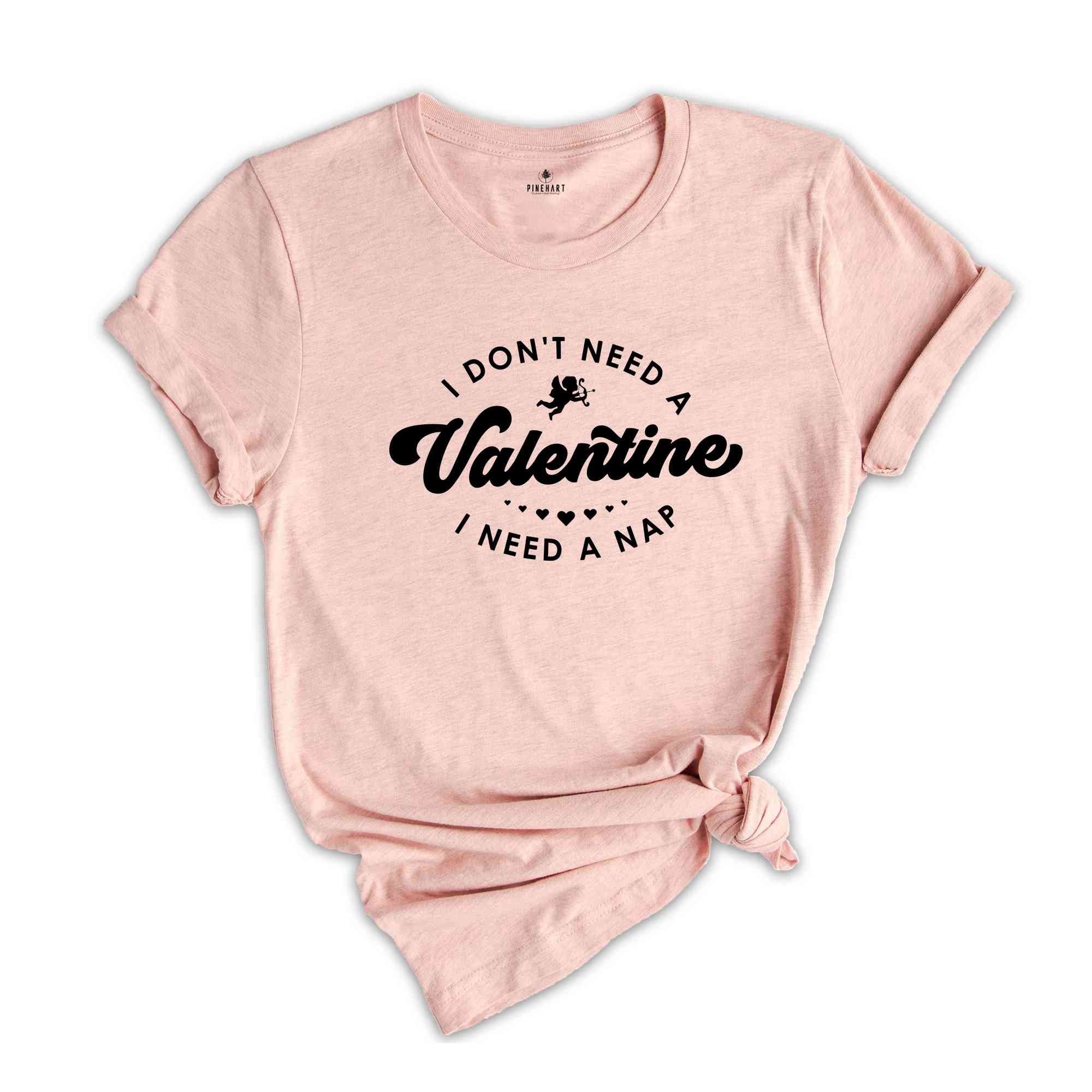 I Don't Need a Valentine I Need a Nap Shirt, Funny Valentine Shirt, Valentine's Day Tee, Gift for Friend, Humorous Valentine Tee