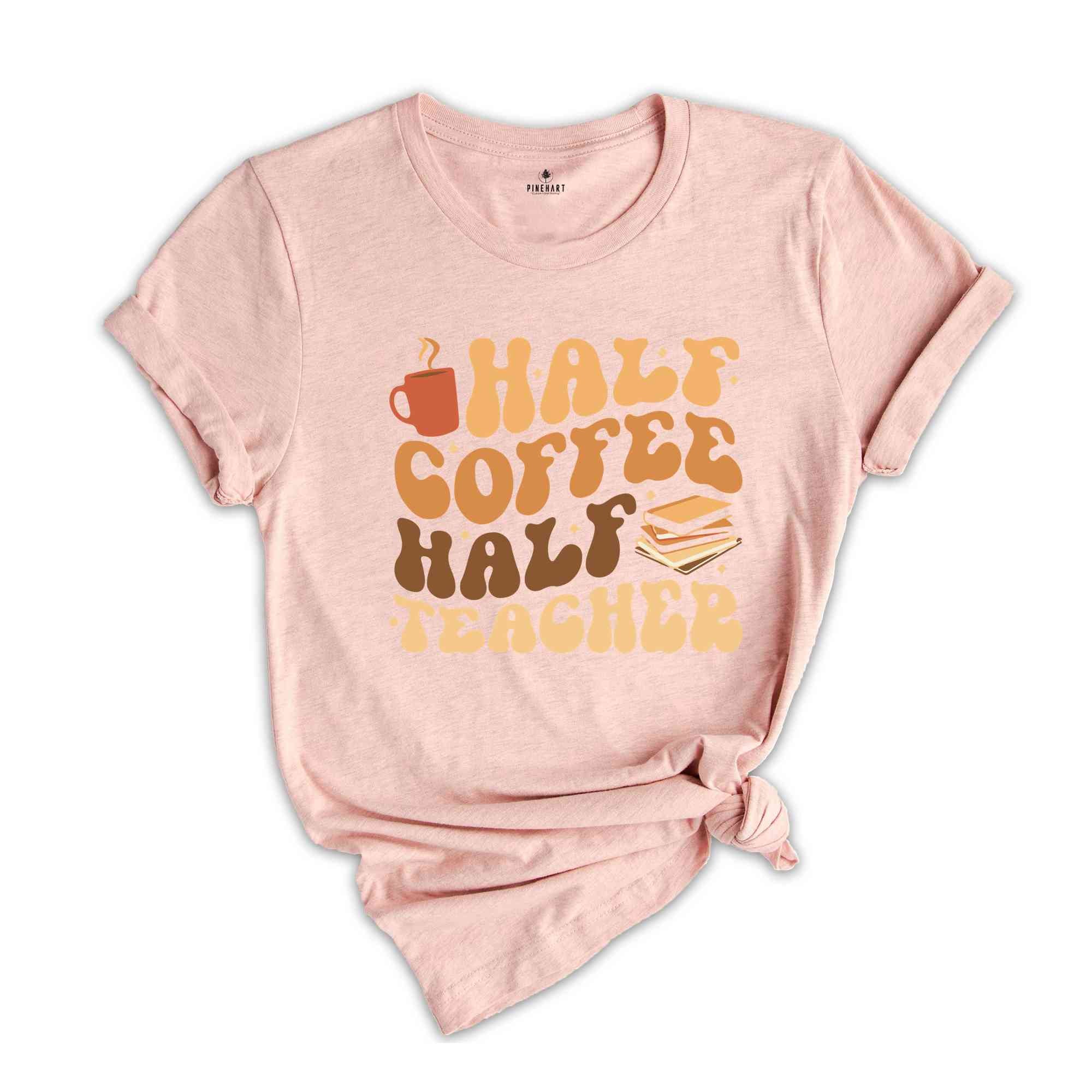 Half Coffee Half Teacher Shirt, Gift For Teacher, Kindergarten Teacher Tee, Coffee Lover Shirt, Teacher Appreciation Gift, Funny Teacher Tee