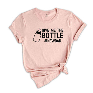 Give Me The Bottle New Dad Shirt, Gift for New Dad, Pregnancy Announcement Shirts, Dad Shirt, Funny Husband Gift, Father's Day, Dad Shirt