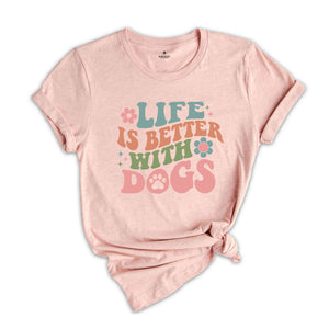 Life Is Better With Dogs Shirt, Dog Mom Shirt, Dog Owner Shirt, Dog Mama Shirt, Dog Lover Shirt, Animal Lover Shirt, Cute Dog Shirt