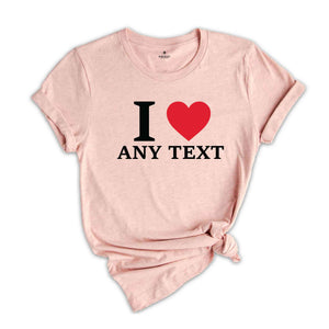 Personalized I Love Any Text T-Shirt, I Love Custom T-Shirt, I Love Custom Tee, Personalized Favorites Shirt